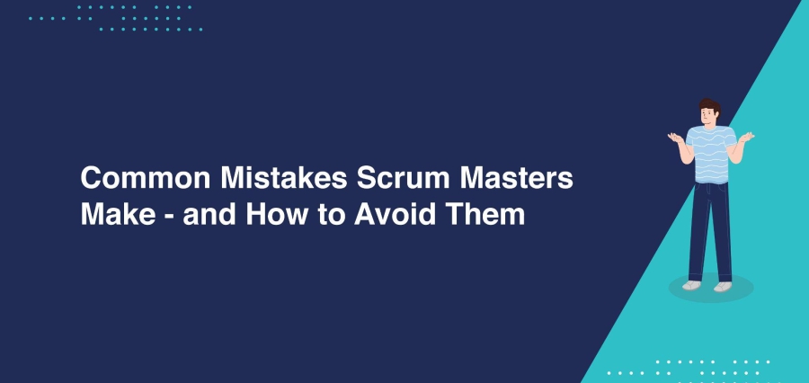 Common-Mistakes-Scrum-Masters-Make—and-How-to-Avoid-Them.jpg